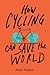 How Cycling Can Save the World