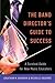 The Band Director's Guide to Success: A Survival Guide for New Music Educators