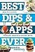 Best Dips and Apps Ever: Fu...