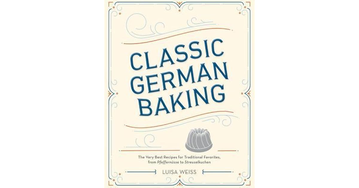Classic German Baking The Very Best Recipes for Traditional Favorites