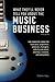 What They'll Never Tell You About the Music Business, Third Edition: The Complete Guide for Musicians, Songwriters, Producers, Managers, Industry Executives, Attorneys, Investors, and Accountants