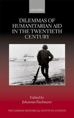 Dilemmas of Humanitarian Aid in the Twentieth Century (Studies of the German Historical Institute, London)