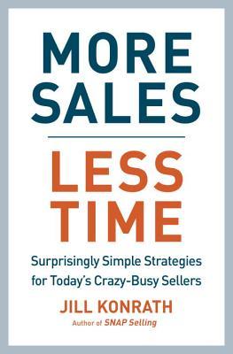 More Sales, Less Time: Surprisingly Simple Strategies for Today's Crazy-Busy Sellers (Hardcover)