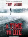 A Time to Die by Tom  Wood