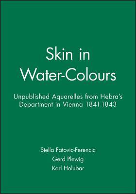 Skin in Water-Colours: Unpublished Aquarelles from Hebra's Department in Vienna 1841-1843 (Hardcover)