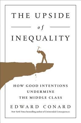 The Upside of Inequality: How Good Intentions Undermine the Middle Class (Hardcover)