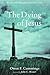 The Dying of Jesus: Words and Thoughts from the Cross