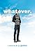 Whatever.: or how junior ye...