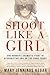 Shoot Like a Girl: One Woma...