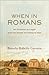 When in Romans: An Invitation to Linger with the Gospel according to Paul (Theological Explorations for the Church Catholic)