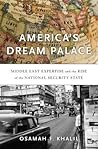 America’s Dream Palace by Osamah F. Khalil