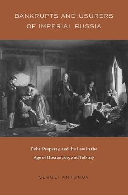 Bankrupts and Usurers of Imperial Russia: Debt, Property, and the Law in the Age of Dostoevsky and Tolstoy (Harvard Historical Studies)