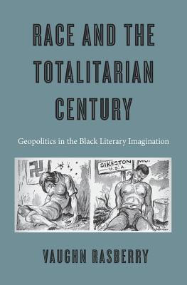 Race and the Totalitarian Century: Geopolitics in the Black Literary Imagination (Hardcover)