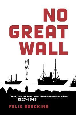 No Great Wall: Trade, Tariffs, and Nationalism in Republican China, 1927–1945 (Harvard East Asian Monographs)