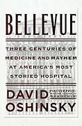 Bellevue: Three Centuries of Medicine and Mayhem at America's Most Storied Hospital