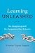 Learning Unleashed: Re-Imagining and Re-Purposing Our Schools