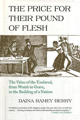 The Price for Their Pound of Flesh: The Value of the Enslaved, from Womb to Grave, in the Building of a Nation (Hardcover)