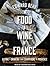 The Food & Wine of France: Eating & Drinking from Champagne to Provence
