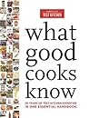 What Good Cooks Know: 20 Years of Test Kitchen Expertise in One Essential Handbook What Good Cooks Know: 20 Years of Test Kitchen Expertise in One Essential Handbook