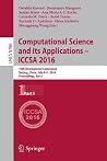 Computational Science and Its Applications – ICCSA 2016: 16th International Conference, Beijing, China, July 4-7, 2016, Proceedings, Part I (Theoretical Computer Science and General Issues) Computational Science and Its Applications – ICCSA 2016: 16th International Conference, Beijing, China, July 4-7, 2016, Proceedings, Part I (Theoretical Computer Science and General Issues)