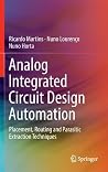 Analog Integrated Circuit Design Automation: Placement, Routing and Parasitic Extraction Techniques Analog Integrated Circuit Design Automation: Placement, Routing and Parasitic Extraction Techniques