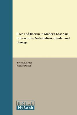 Race and Racism in Modern East Asia: Interactions, Nationalism, Gender and Lineage (Brill's Series on Modern East Asia in a Global Historical Perspective, 4)