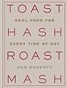 Toast Hash Roast Mash: Real Food for Every Time of Day Toast Hash Roast Mash: Real Food for Every Time of Day