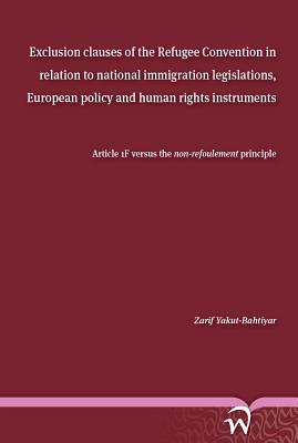 Exclusion Clauses of the Refugee Convention in Relation to National Immigration Legislations, European Policy and Human Rights Instruments: Article 1F Versus the Non-Refoulement Principle