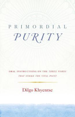 Primordial Purity: Oral Instructions on the Three Words That Strike the Vital Point