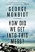 How Did We Get into This Mess? by George Monbiot