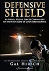 Defensive Shield: An Israeli Special Forces Commander on the Frontline of Counterterrorism Defensive Shield: An Israeli Special Forces Commander on the Frontline of Counterterrorism