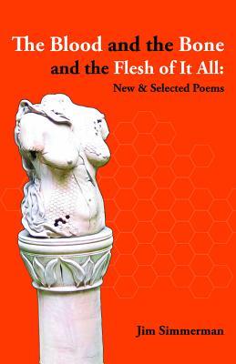 The Blood and the Bone and the Flesh of It All: New & Selected Poems