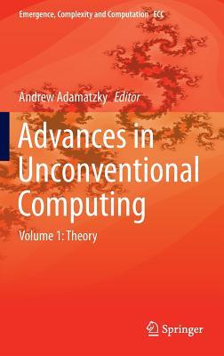 Advances in Unconventional Computing: Volume 1: Theory (Emergence, Complexity and Computation, 22)