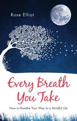 Every Breath You Take: How to Breathe Your Way to a Mindful Life (Paperback)