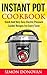Instant Pot Cookbook: Quick And Very Easy Electric Pressure Cooker Recipes For Every Taste (Instant Pot Recipes, Instant Pot Electric, Pressure Cooker, Slow Cooker Book 1)