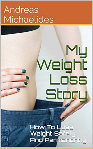 My Weight Loss Story: How To Lose Weight Safely And Permanently.