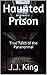 Haunted Prison: True Tales of the Paranormal (Haunted Series Book 1)