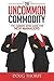 The Uncommon Commodity: The Common Sense Guide for New Managers