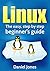 Linux: The Easy, Step By Step Beginner's Guide