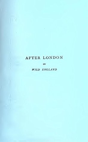 After London; or, Wild England. By Richard Jefferies; 1911; Duckworth, London. Tales of London's post-apocalyptic fiction Part 1. (Twentieth Century Fiction; British Authors Digital Collection)