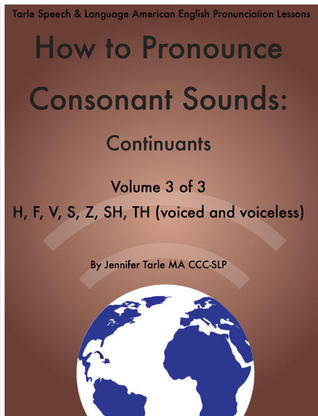 How to Pronounce Consonant Sounds: Continuants H, F, V, S, Z, SH, TH (voiced and voiceless)