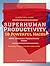 Superhuman Productivity: 18 Powerful Hacks for 400%+ Improved Productivity TODAY (a very easy guide to become super productive in your work, studies and life)