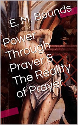 Power Through Prayer & The Reality of Prayer (Two Books With Active Table of Contents)