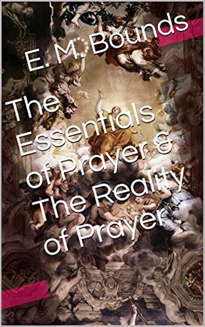The Essentials of Prayer & The Reality of Prayer (Two Books With Active Table of Contents)