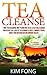 Tea Cleanse: 7 Day Tea Cleanse Diet Plan :How To Get A Flat Belly, Choose Your Detox Teas, Lose Up To 10 Pounds A Week, Eliminate Toxins, Boost Your Metabolism ... Cleanse Diet,Chinese Tea, Organic Tea)