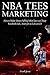 NBA TEES MARKETING (2016): How to Make Money Selling NBA Tees via Cheap Facebook Ads…Start for as Low as $20