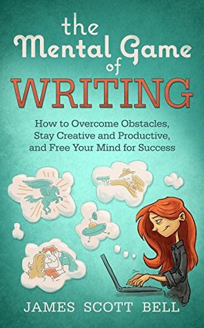 The Mental Game of Writing: How to Overcome Obstacles, Stay Creative and Productive, and Free Your Mind for Success (Bell on Writing)