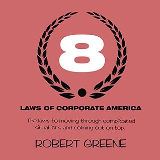 The 8 Laws of Corporate America: The laws to moving through complicated situations and coming out on top. (Kindle Edition)