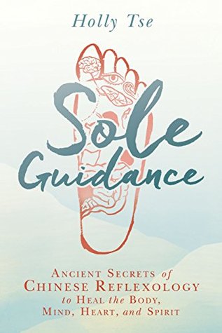 Sole Guidance: Ancient Secrets of Chinese Reflexology to Heal the Body, Mind, Heart, and Spirit (Kindle Edition)