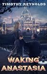 Waking Anastasia by Timothy G.M. Reynolds